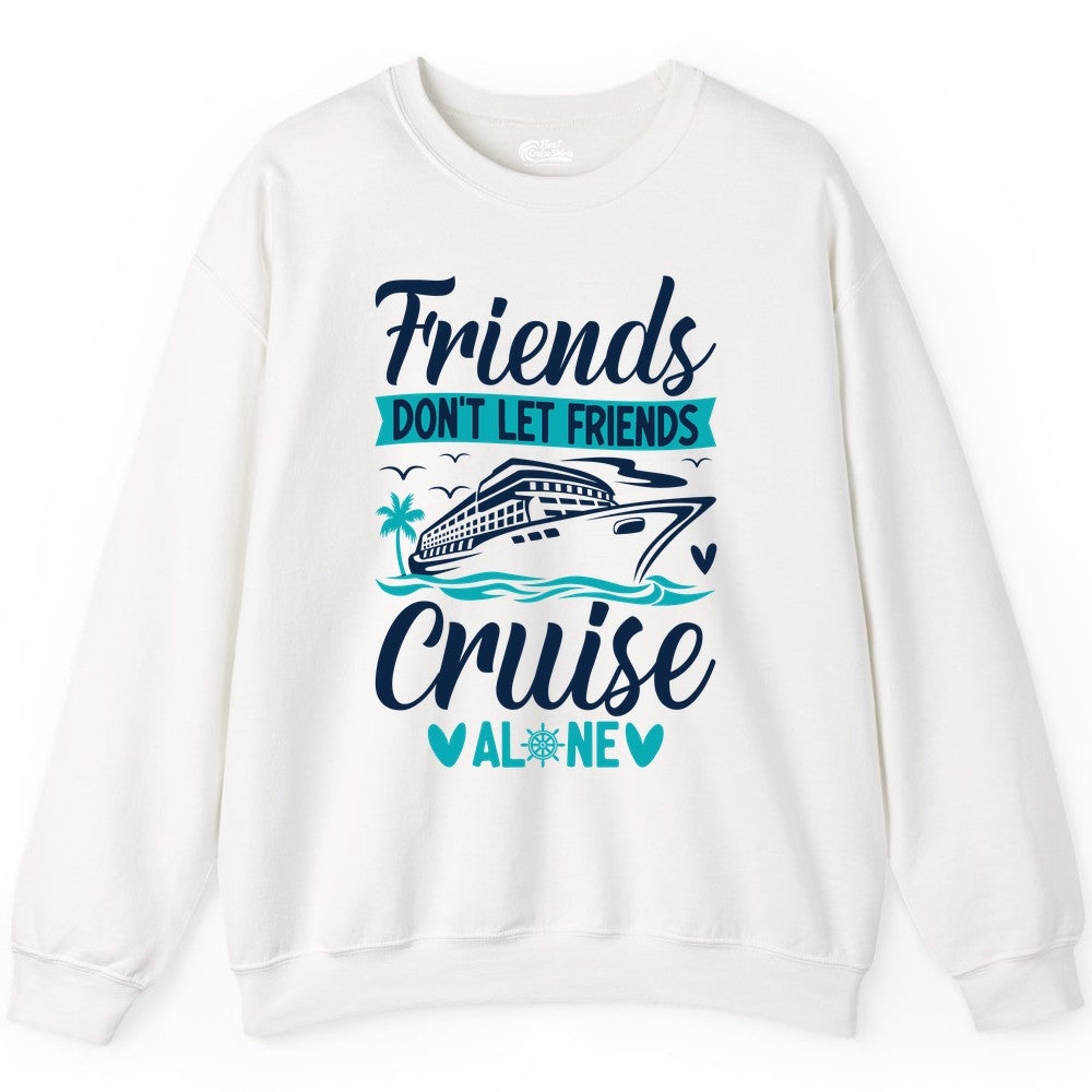 Friends Cruise Shirts - Funny Group Cruise Apparel for Vacation (Sweatshirt) in White - Friends Don’t Let Friends Cruise Alone Nautical Group Cruise Shirt