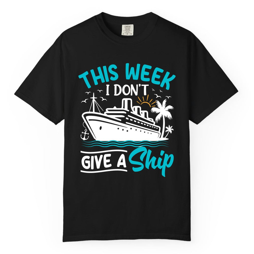 Funny Cruise Shirt - Tropical Vacation Humor Tee for Travelers (Comfort Color) in Black - This Week I Don’t Give a Ship Funny Cruise Vacation Shirt