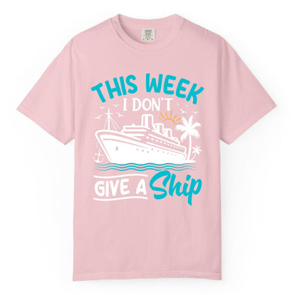 Funny Cruise Shirt - Tropical Vacation Humor Tee for Travelers (Comfort Color) in Blossom - This Week I Don’t Give a Ship Funny Cruise Vacation Shirt