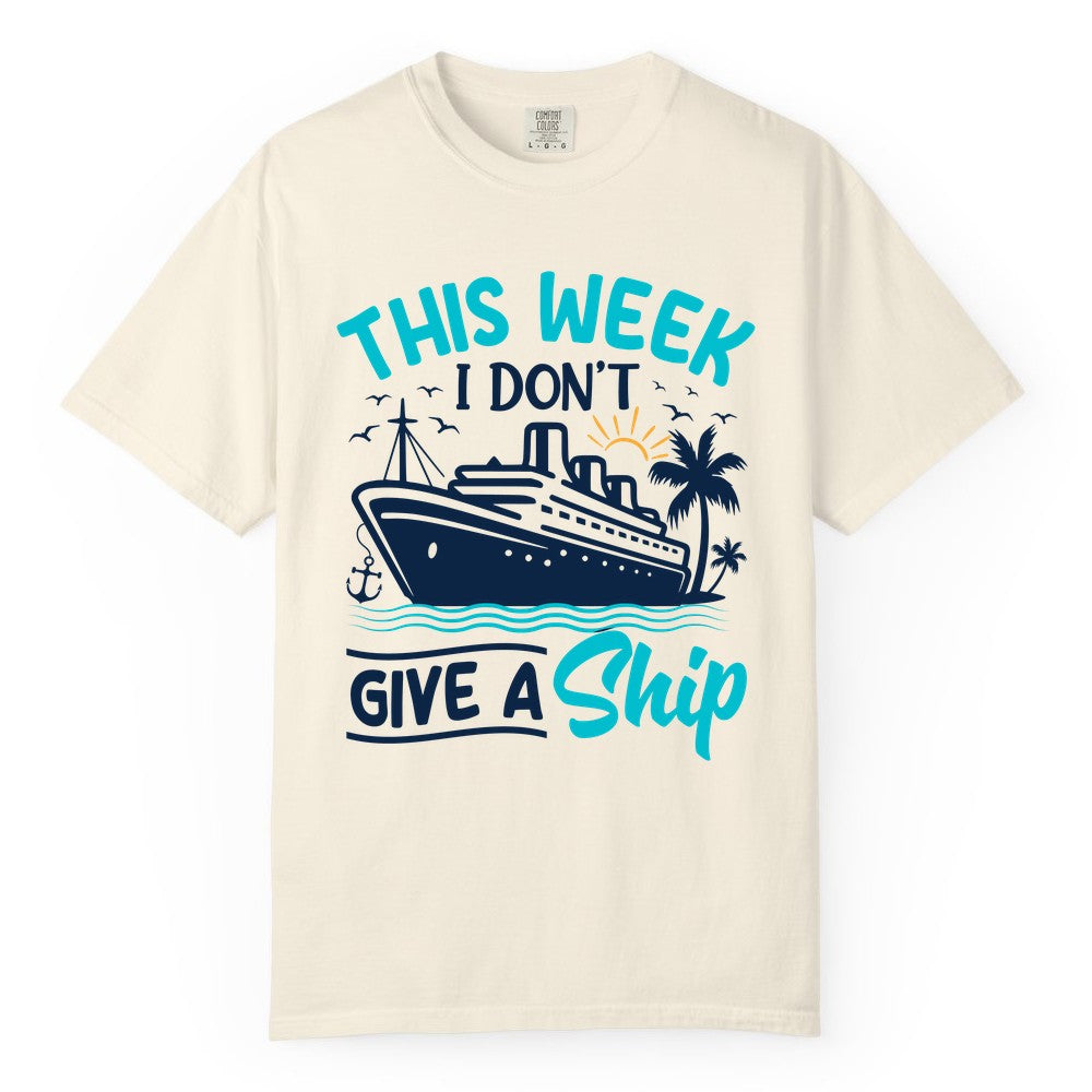 Funny Cruise Shirt - Tropical Vacation Humor Tee for Travelers (Comfort Color) in Ivory - This Week I Don’t Give a Ship Funny Cruise Vacation Shirt