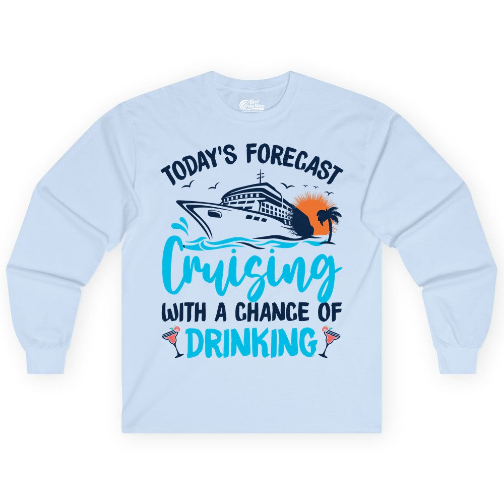 Cruise Drinking Shirt - Funny Cruise Vacation Apparel for Adults (Long Sleeve) in Light Blue - Cruise Drinking Shirt - Today's Forecast Cruising With a Chance of Drinking