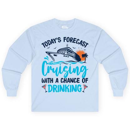 Cruise Drinking Shirt - Funny Cruise Vacation Apparel for Adults (Long Sleeve) in Light Blue - Cruise Drinking Shirt - Today's Forecast Cruising With a Chance of Drinking