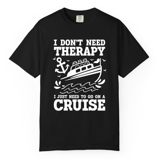 I Need a Cruise Shirt - Funny Cruise Therapy T-Shirt for Travelers (Comfort Color) in Black - I Need a Cruise Shirt - Funny Cruise Therapy Nautical T-Shirt Design