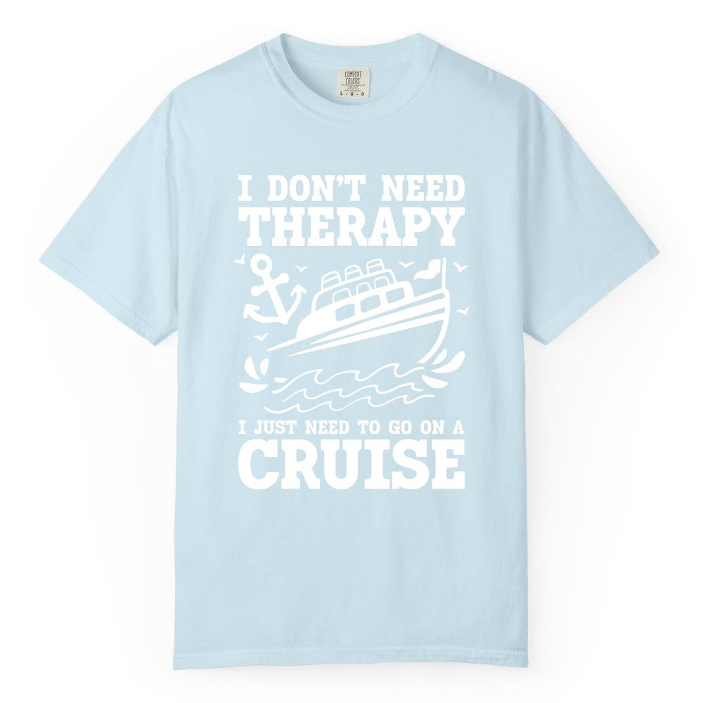 I Need a Cruise Shirt - Funny Cruise Therapy T-Shirt for Travelers (Comfort Color) in Chambray - I Need a Cruise Shirt - Funny Cruise Therapy Nautical T-Shirt Design