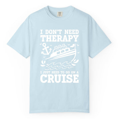 I Need a Cruise Shirt - Funny Cruise Therapy T-Shirt for Travelers (Comfort Color) in Chambray - I Need a Cruise Shirt - Funny Cruise Therapy Nautical T-Shirt Design