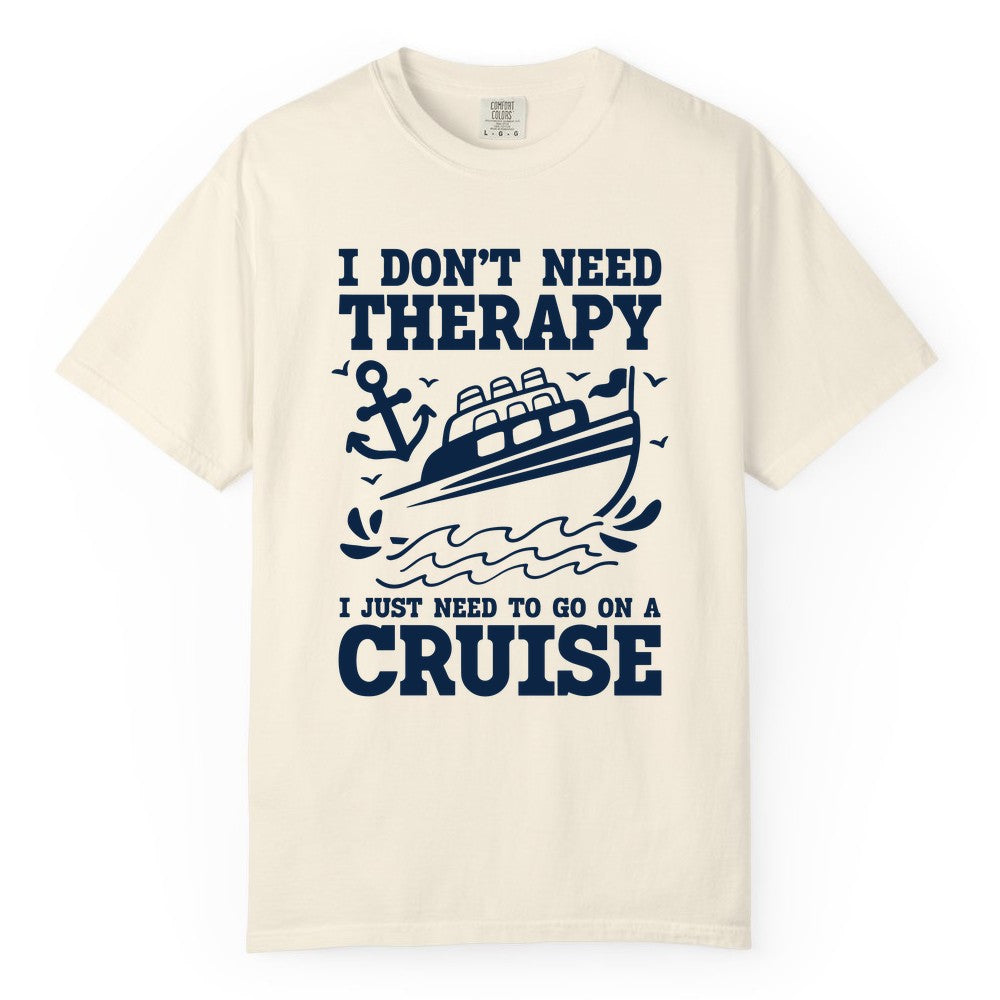 I Need a Cruise Shirt - Funny Cruise Therapy T-Shirt for Travelers (Comfort Color) in Ivory - I Need a Cruise Shirt - Funny Cruise Therapy Nautical T-Shirt Design