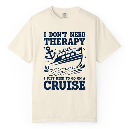 I Need a Cruise Shirt - Funny Cruise Therapy T-Shirt for Travelers (Comfort Color) in Ivory - I Need a Cruise Shirt - Funny Cruise Therapy Nautical T-Shirt Design
