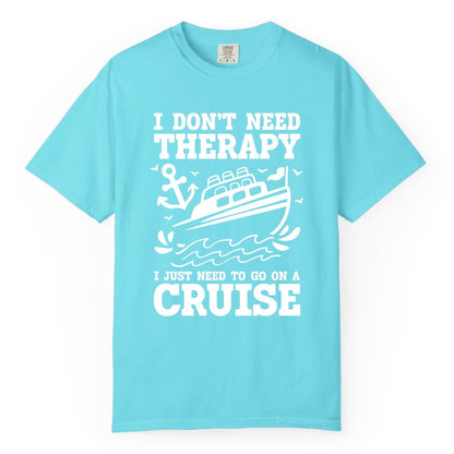 I Need a Cruise Shirt - Funny Cruise Therapy T-Shirt for Travelers (Comfort Color) in Lagoon Blue - I Need a Cruise Shirt - Funny Cruise Therapy Nautical T-Shirt Design