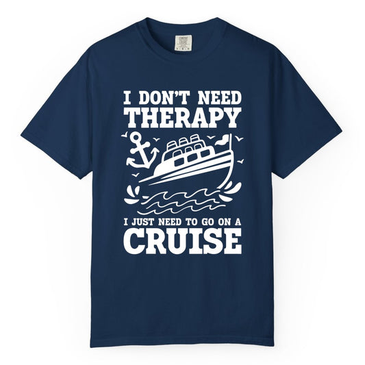 I Need a Cruise Shirt - Funny Cruise Therapy T-Shirt for Travelers (Comfort Color) in Navy - I Need a Cruise Shirt - Funny Cruise Therapy Nautical T-Shirt Design