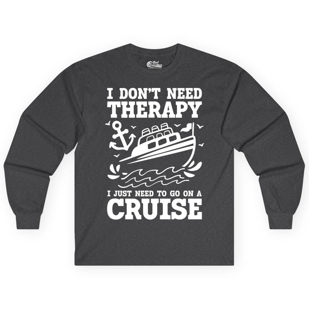 I Need a Cruise Shirt - Funny Cruise Therapy T-Shirt for Travelers (Long Sleeve) in Dark Heather - I Need a Cruise Shirt - Funny Cruise Therapy Nautical T-Shirt Design