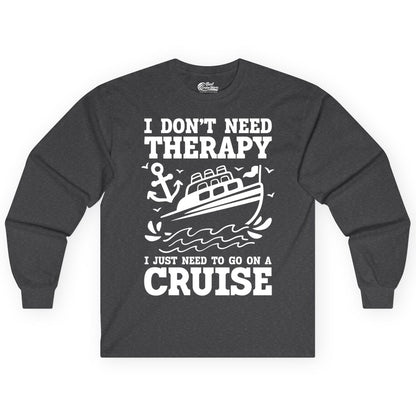 I Need a Cruise Shirt - Funny Cruise Therapy T-Shirt for Travelers (Long Sleeve) in Dark Heather - I Need a Cruise Shirt - Funny Cruise Therapy Nautical T-Shirt Design