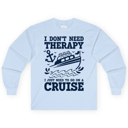 I Need a Cruise Shirt - Funny Cruise Therapy T-Shirt for Travelers (Long Sleeve) in Light Blue - I Need a Cruise Shirt - Funny Cruise Therapy Nautical T-Shirt Design