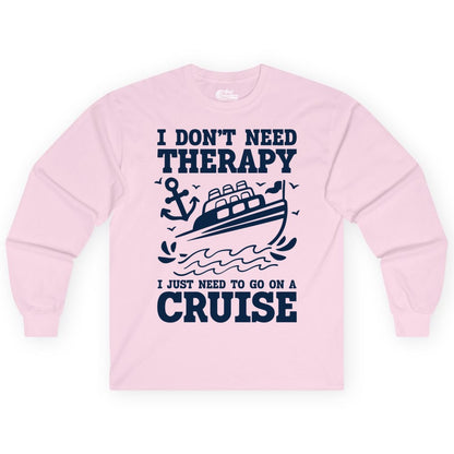 I Need a Cruise Shirt - Funny Cruise Therapy T-Shirt for Travelers (Long Sleeve) in Light Pink - I Need a Cruise Shirt - Funny Cruise Therapy Nautical T-Shirt Design