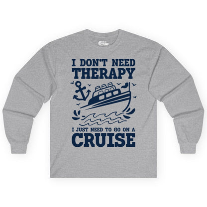 I Need a Cruise Shirt - Funny Cruise Therapy T-Shirt for Travelers (Long Sleeve) in Sport Grey - I Need a Cruise Shirt - Funny Cruise Therapy Nautical T-Shirt Design