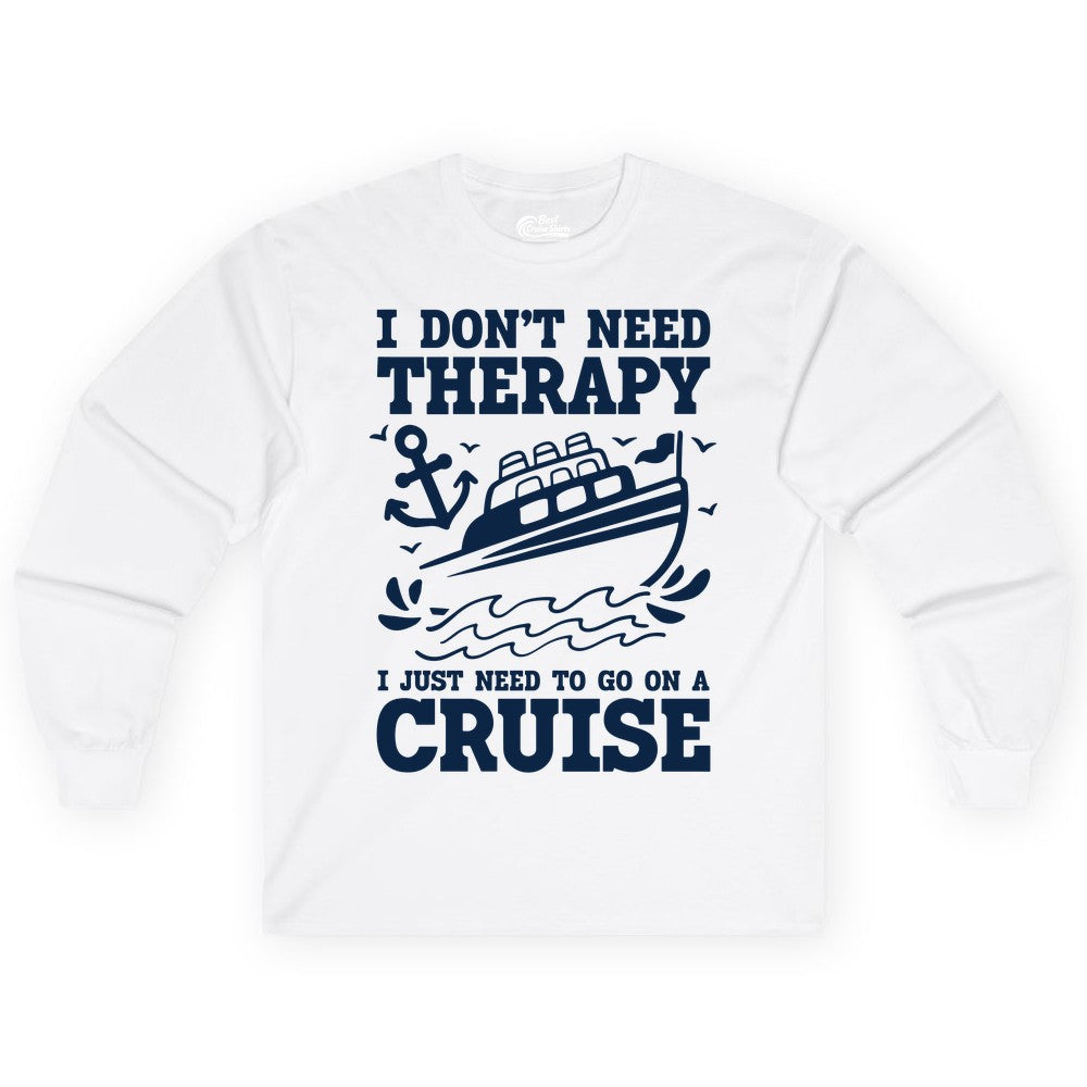 I Need a Cruise Shirt - Funny Cruise Therapy T-Shirt for Travelers (Long Sleeve) in White - I Need a Cruise Shirt - Funny Cruise Therapy Nautical T-Shirt Design