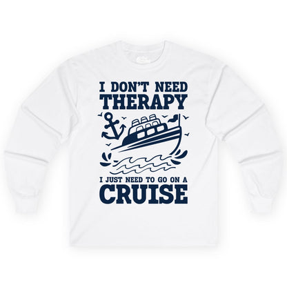 I Need a Cruise Shirt - Funny Cruise Therapy T-Shirt for Travelers (Long Sleeve) in White - I Need a Cruise Shirt - Funny Cruise Therapy Nautical T-Shirt Design