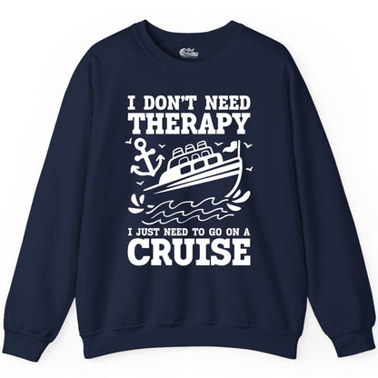 I Need a Cruise Shirt - Funny Cruise Therapy Nautical T-Shirt Design Sweatshirt - Best Cruise Shirts
