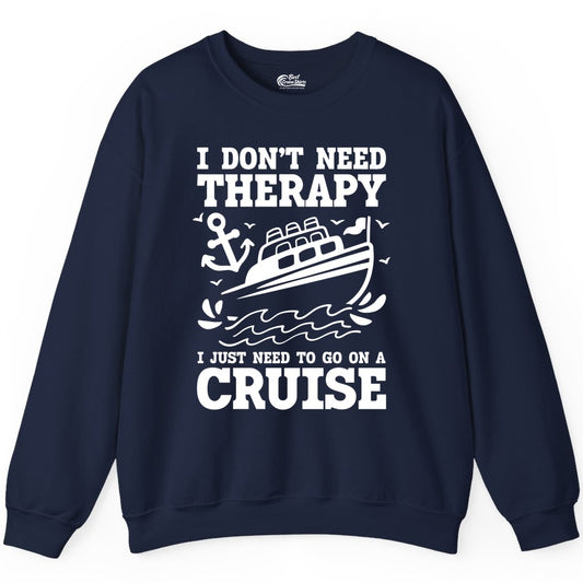 I Need a Cruise Shirt - Funny Cruise Therapy Nautical T-Shirt Design Sweatshirt - Best Cruise Shirts