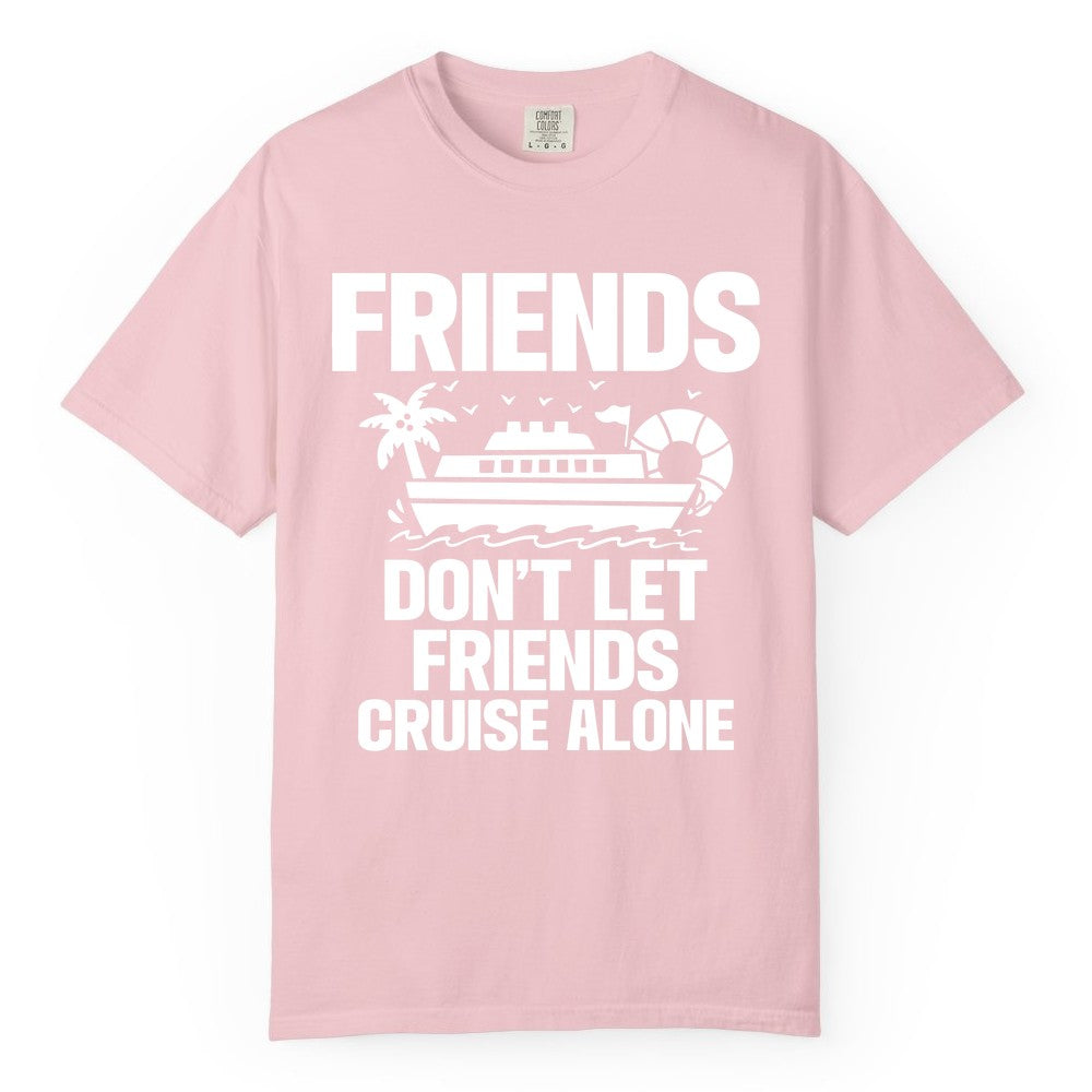 Friends Cruise Shirt - Funny Group Cruise Shirt for Vacation Trips (Comfort Color) in Blossom - Friends Don’t Let Friends Cruise Alone Group Vacation Shirt