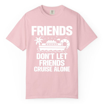 Friends Cruise Shirt - Funny Group Cruise Shirt for Vacation Trips (Comfort Color) in Blossom - Friends Don’t Let Friends Cruise Alone Group Vacation Shirt
