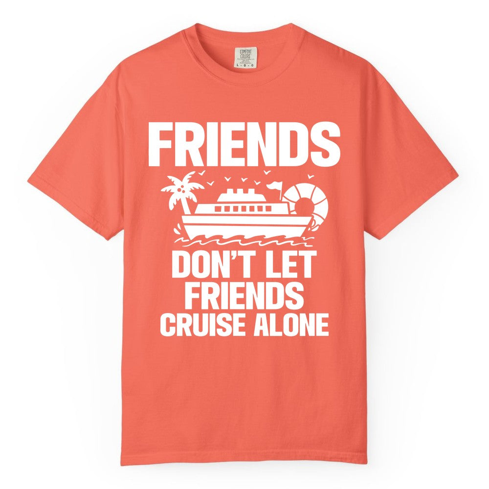 Friends Cruise Shirt - Funny Group Cruise Shirt for Vacation Trips (Comfort Color) in Bright Salmon - Friends Don’t Let Friends Cruise Alone Group Vacation Shirt