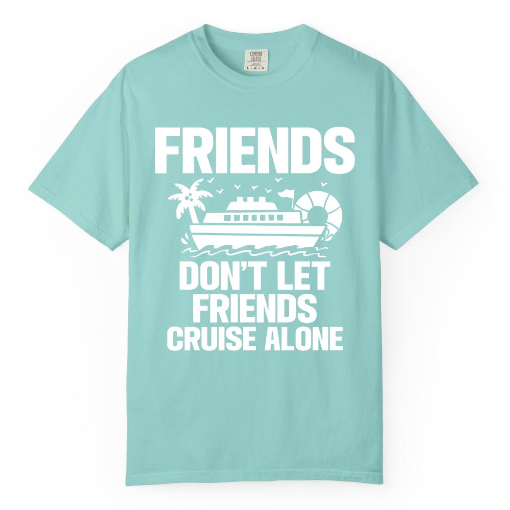 Friends Cruise Shirt - Funny Group Cruise Shirt for Vacation Trips (Comfort Color) in Chalky Mint - Friends Don’t Let Friends Cruise Alone Group Vacation Shirt