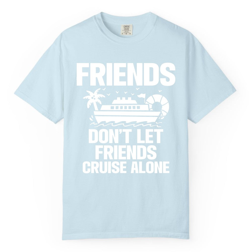 Friends Cruise Shirt - Funny Group Cruise Shirt for Vacation Trips (Comfort Color) in Chambray - Friends Don’t Let Friends Cruise Alone Group Vacation Shirt