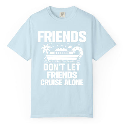 Friends Cruise Shirt - Funny Group Cruise Shirt for Vacation Trips (Comfort Color) in Chambray - Friends Don’t Let Friends Cruise Alone Group Vacation Shirt