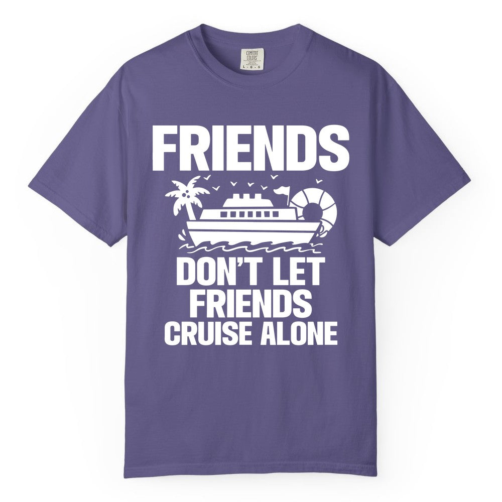 Friends Cruise Shirt - Funny Group Cruise Shirt for Vacation Trips (Comfort Color) in Grape - Friends Don’t Let Friends Cruise Alone Group Vacation Shirt