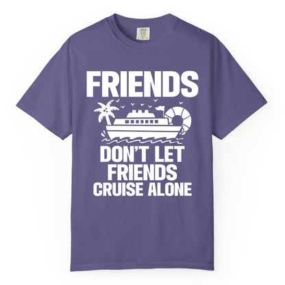 Friends Cruise Shirt - Funny Group Cruise Shirt for Vacation Trips (Comfort Color) in Grape - Friends Don’t Let Friends Cruise Alone Group Vacation Shirt