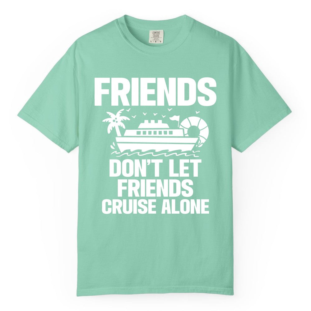 Friends Cruise Shirt - Funny Group Cruise Shirt for Vacation Trips (Comfort Color) in Island Reef - Friends Don’t Let Friends Cruise Alone Group Vacation Shirt