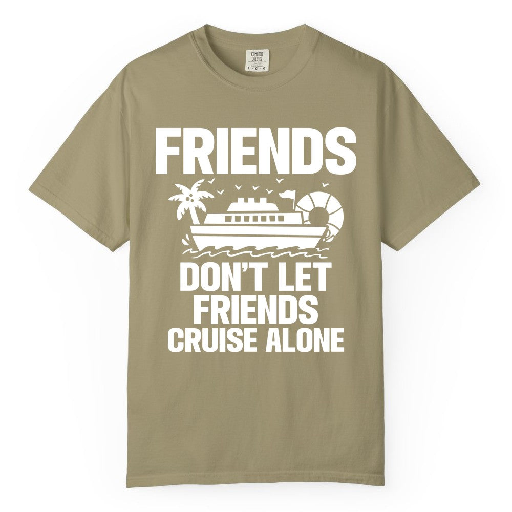 Friends Cruise Shirt - Funny Group Cruise Shirt for Vacation Trips (Comfort Color) in Khaki - Friends Don’t Let Friends Cruise Alone Group Vacation Shirt