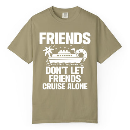 Friends Cruise Shirt - Funny Group Cruise Shirt for Vacation Trips (Comfort Color) in Khaki - Friends Don’t Let Friends Cruise Alone Group Vacation Shirt