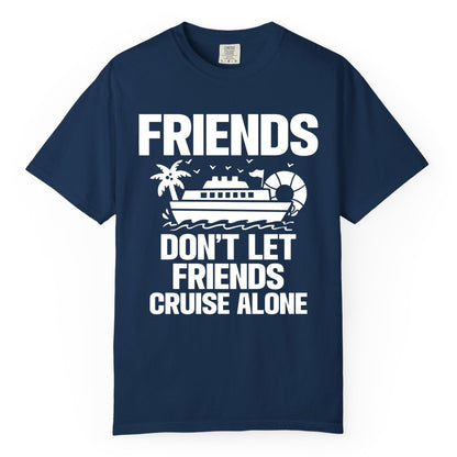 Friends Cruise Shirt - Funny Group Cruise Shirt for Vacation Trips (Comfort Color) in Navy - Friends Don’t Let Friends Cruise Alone Group Vacation Shirt