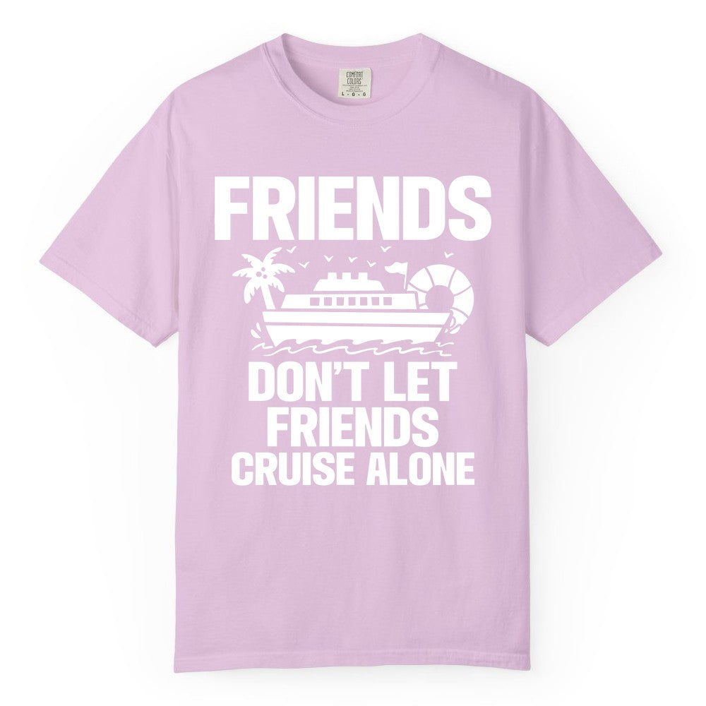 Friends Cruise Shirt - Funny Group Cruise Shirt for Vacation Trips (Comfort Color) in Orchid - Friends Don’t Let Friends Cruise Alone Group Vacation Shirt