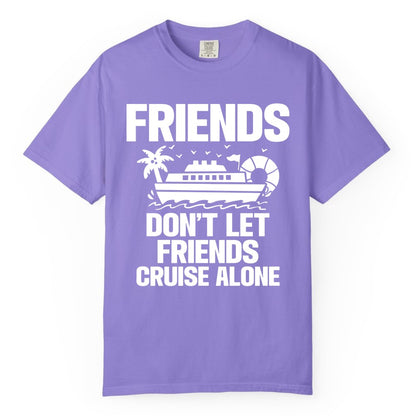 Friends Cruise Shirt - Funny Group Cruise Shirt for Vacation Trips (Comfort Color) in Violet - Friends Don’t Let Friends Cruise Alone Group Vacation Shirt