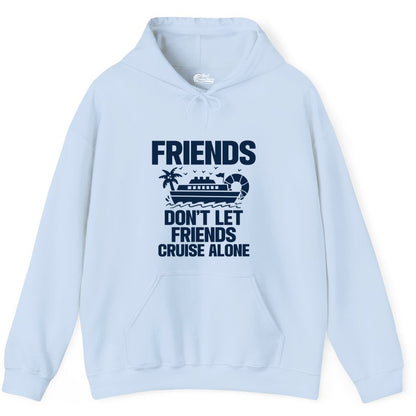 Friends Cruise Shirt - Funny Group Cruise Shirt for Vacation Trips (Hoodie) in Light Blue - Friends Don’t Let Friends Cruise Alone Group Vacation Shirt