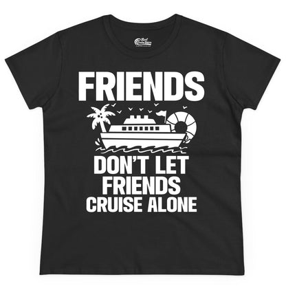 Friends Cruise Shirt - Funny Group Cruise Shirt for Vacation Trips (Ladies Tee) in Black - Friends Don’t Let Friends Cruise Alone Group Vacation Shirt