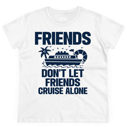 Friends Cruise Shirt - Funny Group Cruise Shirt for Vacation Trips (Ladies Tee) in White - Friends Don’t Let Friends Cruise Alone Group Vacation Shirt