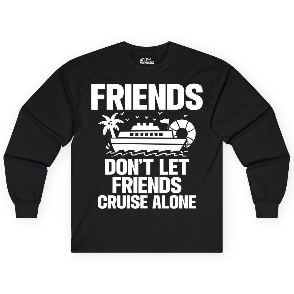 Friends Cruise Shirt - Funny Group Cruise Shirt for Vacation Trips (Long Sleeve) in Black - Friends Don’t Let Friends Cruise Alone Group Vacation Shirt