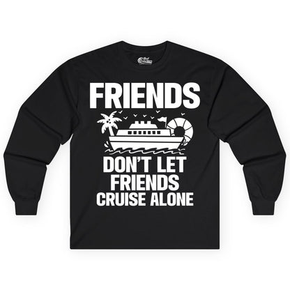 Friends Cruise Shirt - Funny Group Cruise Shirt for Vacation Trips (Long Sleeve) in Black - Friends Don’t Let Friends Cruise Alone Group Vacation Shirt