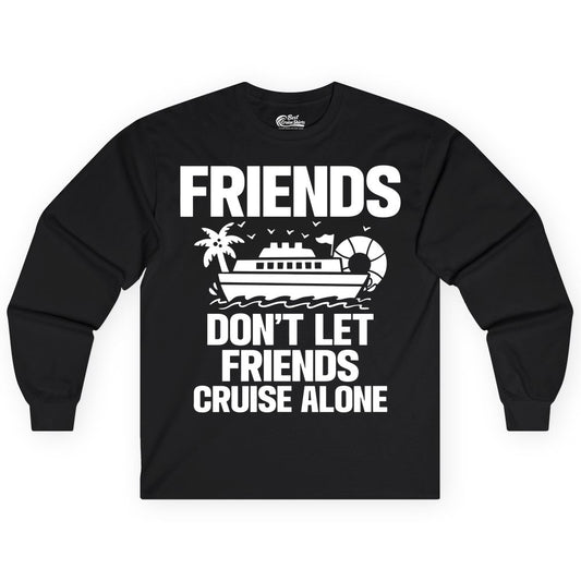 Friends Cruise Shirt - Funny Group Cruise Shirt for Vacation Trips (Long Sleeve) in Black - Friends Don’t Let Friends Cruise Alone Group Vacation Shirt