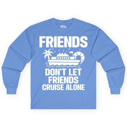 Friends Cruise Shirt - Funny Group Cruise Shirt for Vacation Trips (Long Sleeve) in Carolina Blue - Friends Don’t Let Friends Cruise Alone Group Vacation Shirt
