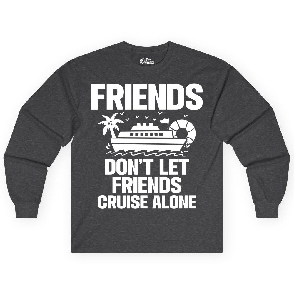 Friends Cruise Shirt - Funny Group Cruise Shirt for Vacation Trips (Long Sleeve) in Dark Heather - Friends Don’t Let Friends Cruise Alone Group Vacation Shirt
