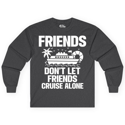 Friends Cruise Shirt - Funny Group Cruise Shirt for Vacation Trips (Long Sleeve) in Dark Heather - Friends Don’t Let Friends Cruise Alone Group Vacation Shirt