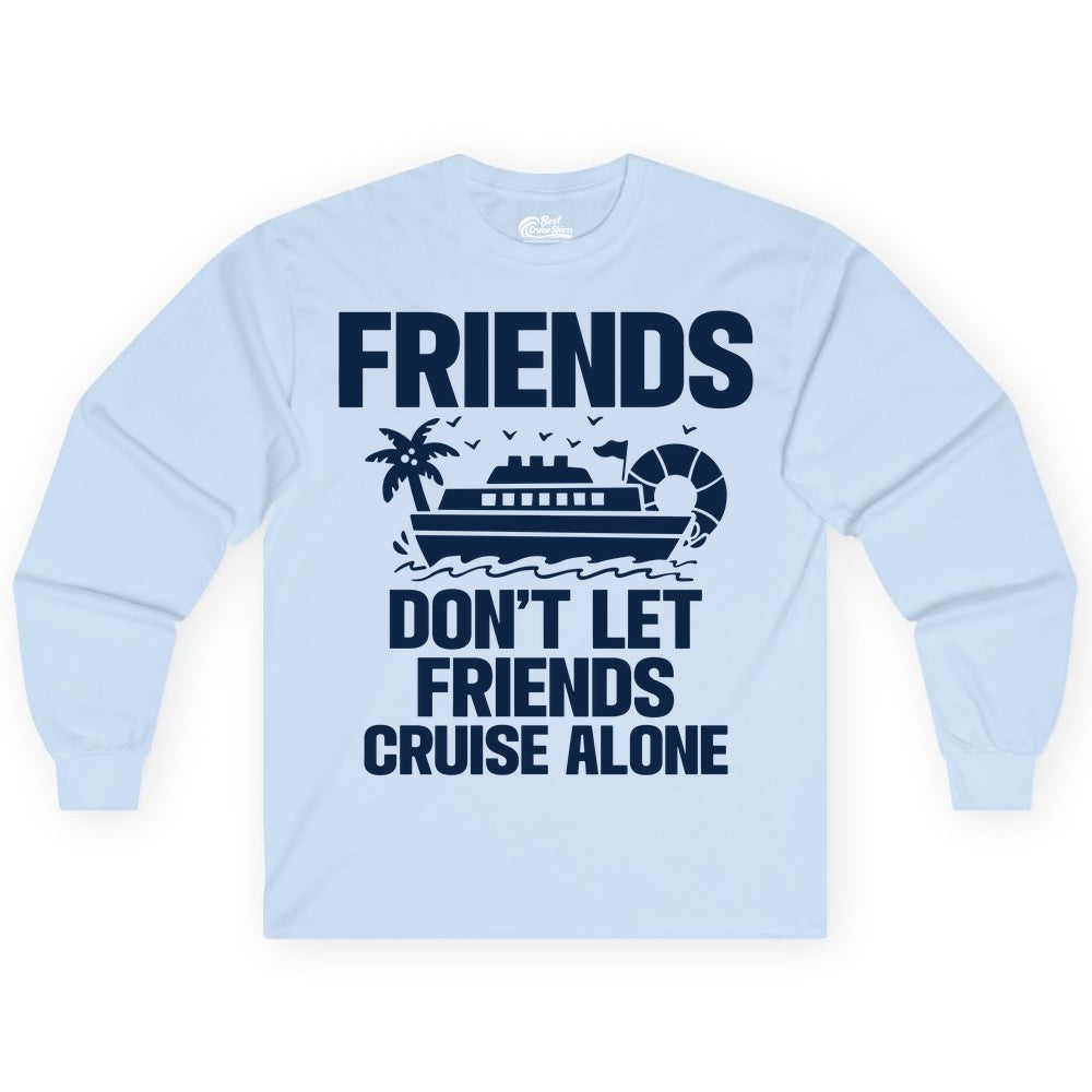 Friends Cruise Shirt - Funny Group Cruise Shirt for Vacation Trips (Long Sleeve) in Light Blue - Friends Don’t Let Friends Cruise Alone Group Vacation Shirt