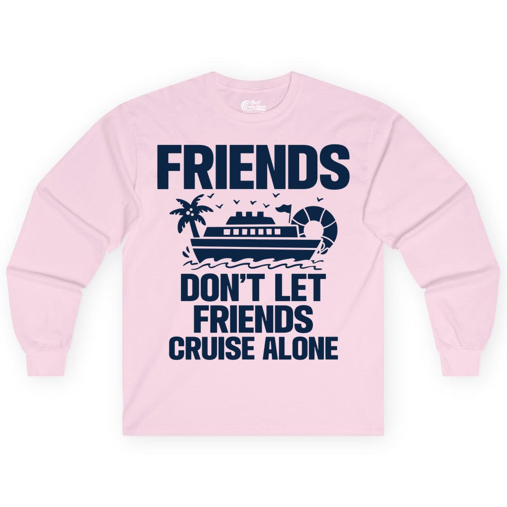Friends Cruise Shirt - Funny Group Cruise Shirt for Vacation Trips (Long Sleeve) in Light Pink - Friends Don’t Let Friends Cruise Alone Group Vacation Shirt