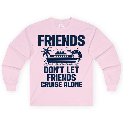 Friends Cruise Shirt - Funny Group Cruise Shirt for Vacation Trips (Long Sleeve) in Light Pink - Friends Don’t Let Friends Cruise Alone Group Vacation Shirt