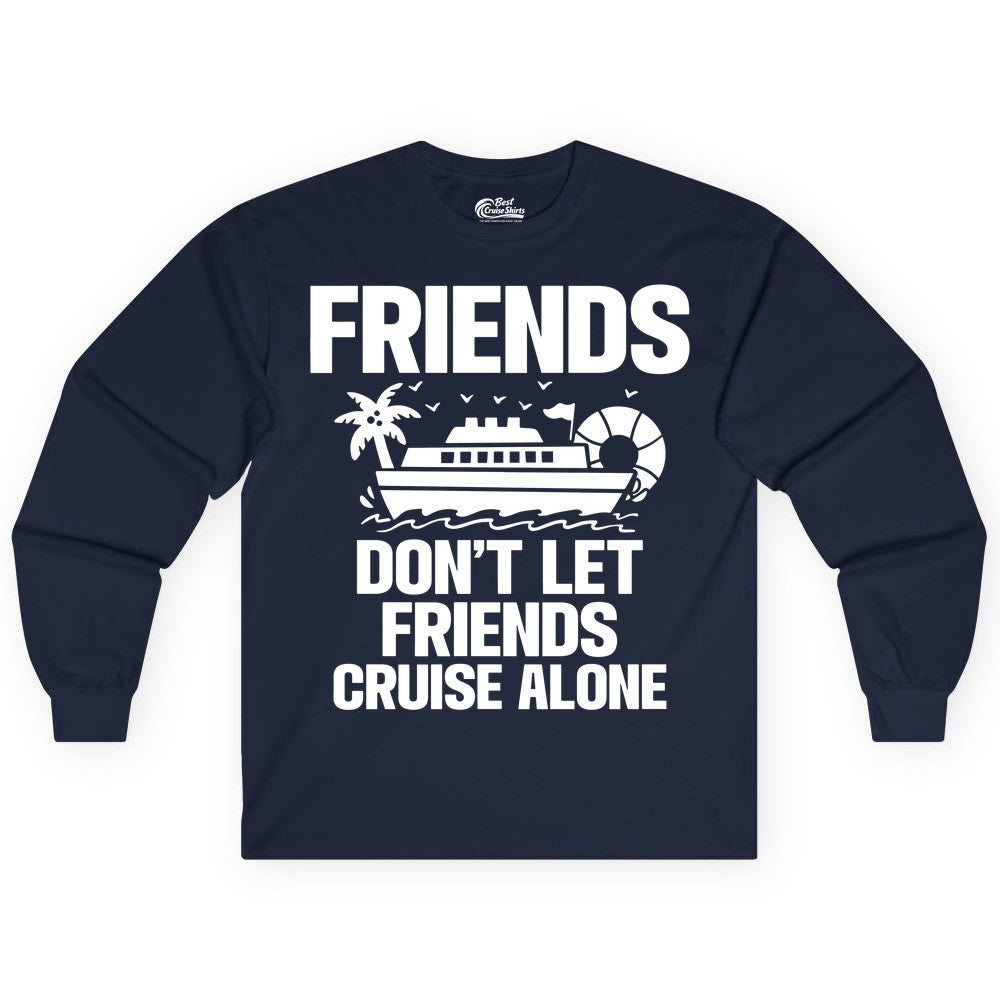 Friends Cruise Shirt - Funny Group Cruise Shirt for Vacation Trips (Long Sleeve) in Navy - Friends Don’t Let Friends Cruise Alone Group Vacation Shirt