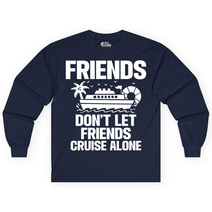Friends Cruise Shirt - Funny Group Cruise Shirt for Vacation Trips (Long Sleeve) in Navy - Friends Don’t Let Friends Cruise Alone Group Vacation Shirt
